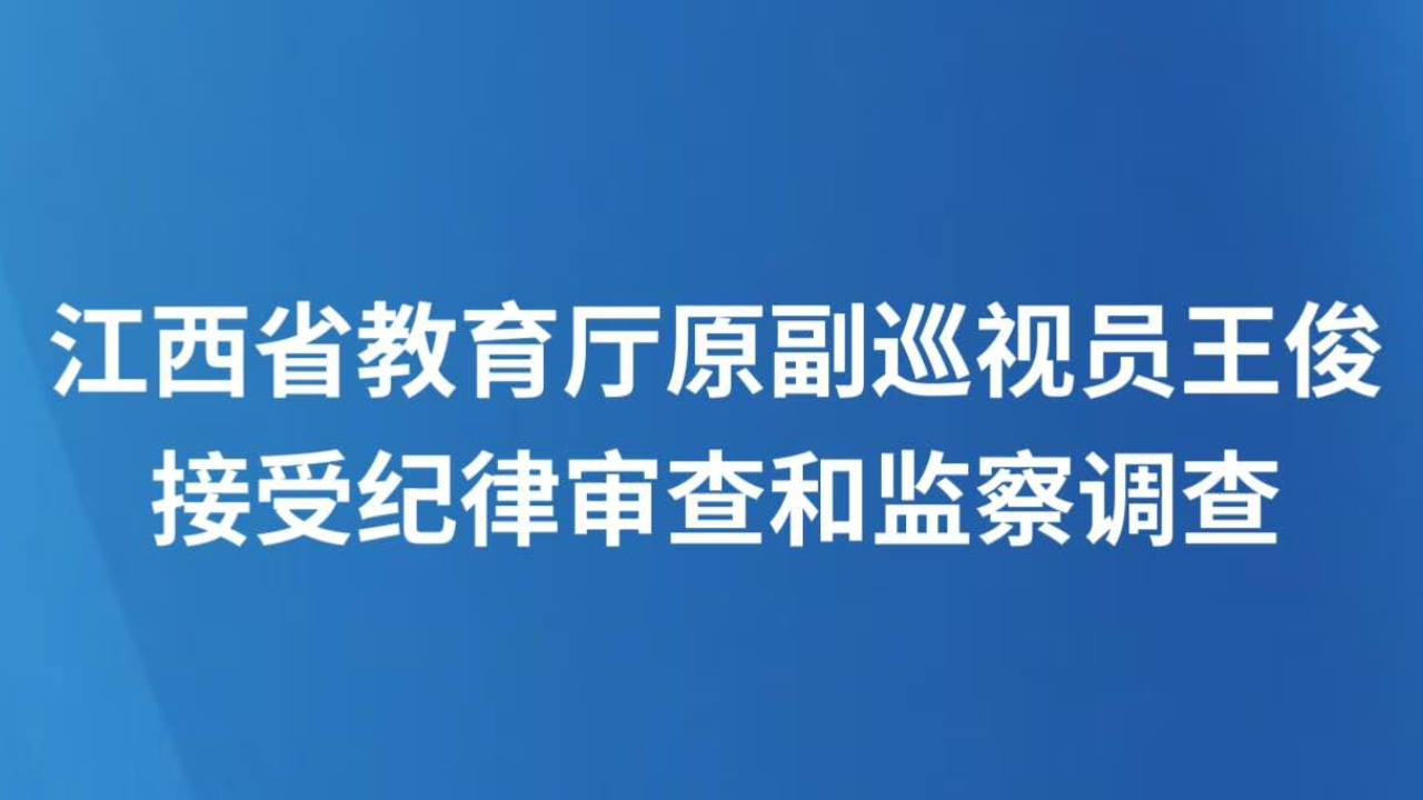 江西省教育厅原副巡视员王俊接受纪律审查和监察调查