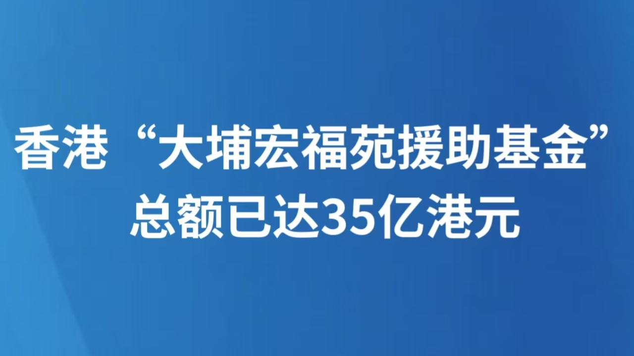 香港“大埔宏福苑援助基金”总额已达35亿港元