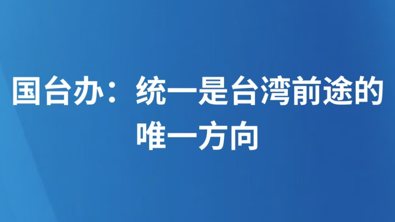 国台办：统一是台湾前途的唯一方向