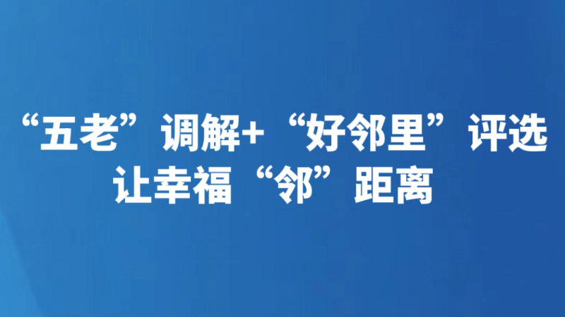 “五老”调解+“好邻里”评选 让幸福“邻”距离