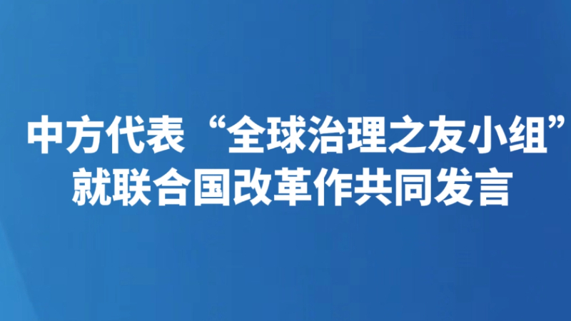 中方代表“全球治理之友小组”就联合国改革作共同发言