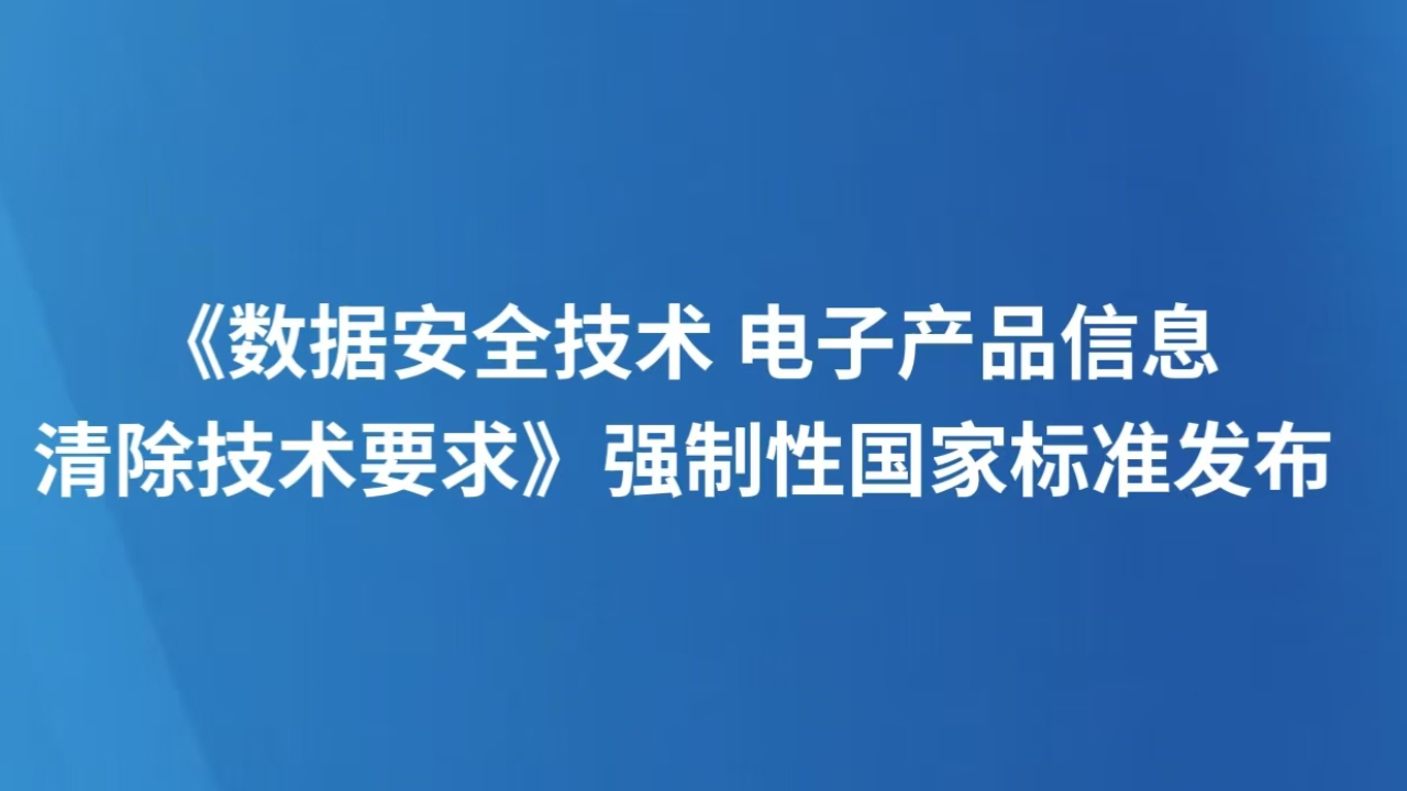 《数据安全技术 电子产品信息清除技术要求》强制性国家标准发布