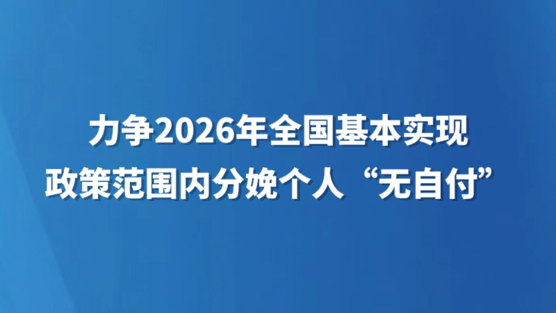 力争2026年全国基本实现政策范围内分娩个人“无自付”