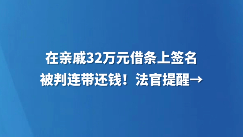 在亲戚32万元借条上签名被判连带还钱！法官提醒→