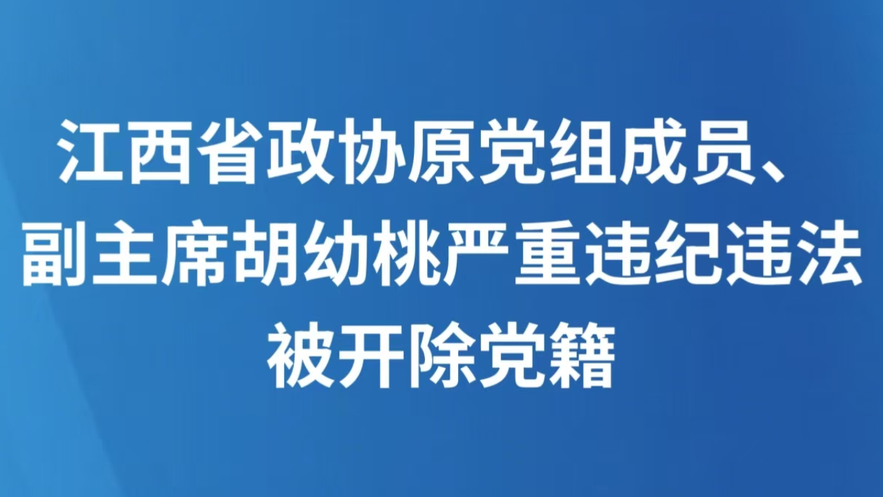 江西省政协原党组成员、副主席胡幼桃严重违纪违法被开除党籍