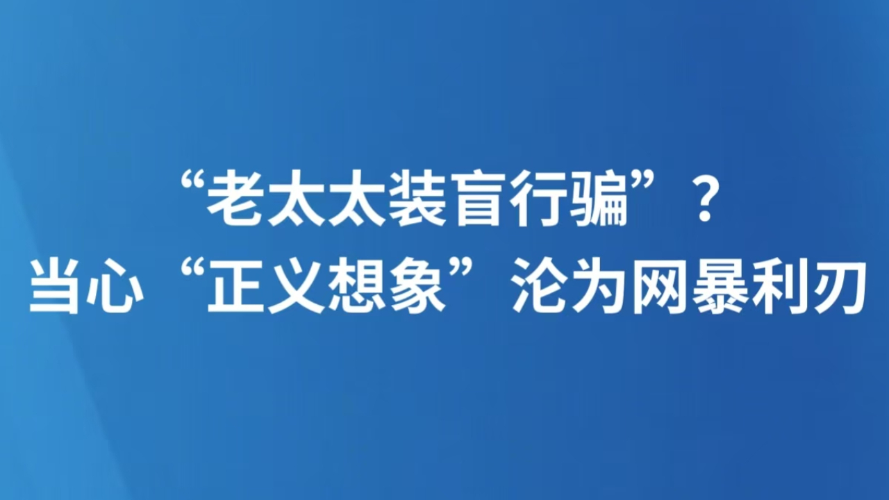 “老太太装盲行骗”？当心“正义想象”沦为网暴利刃