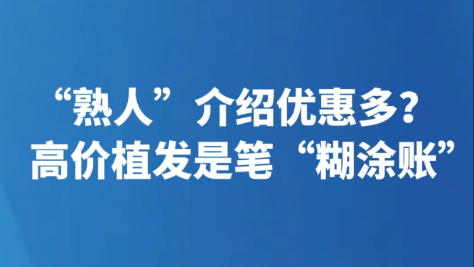 “熟人”介绍优惠多？高价植发是笔“糊涂账”