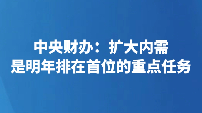 中央财办：扩大内需是明年排在首位的重点任务
