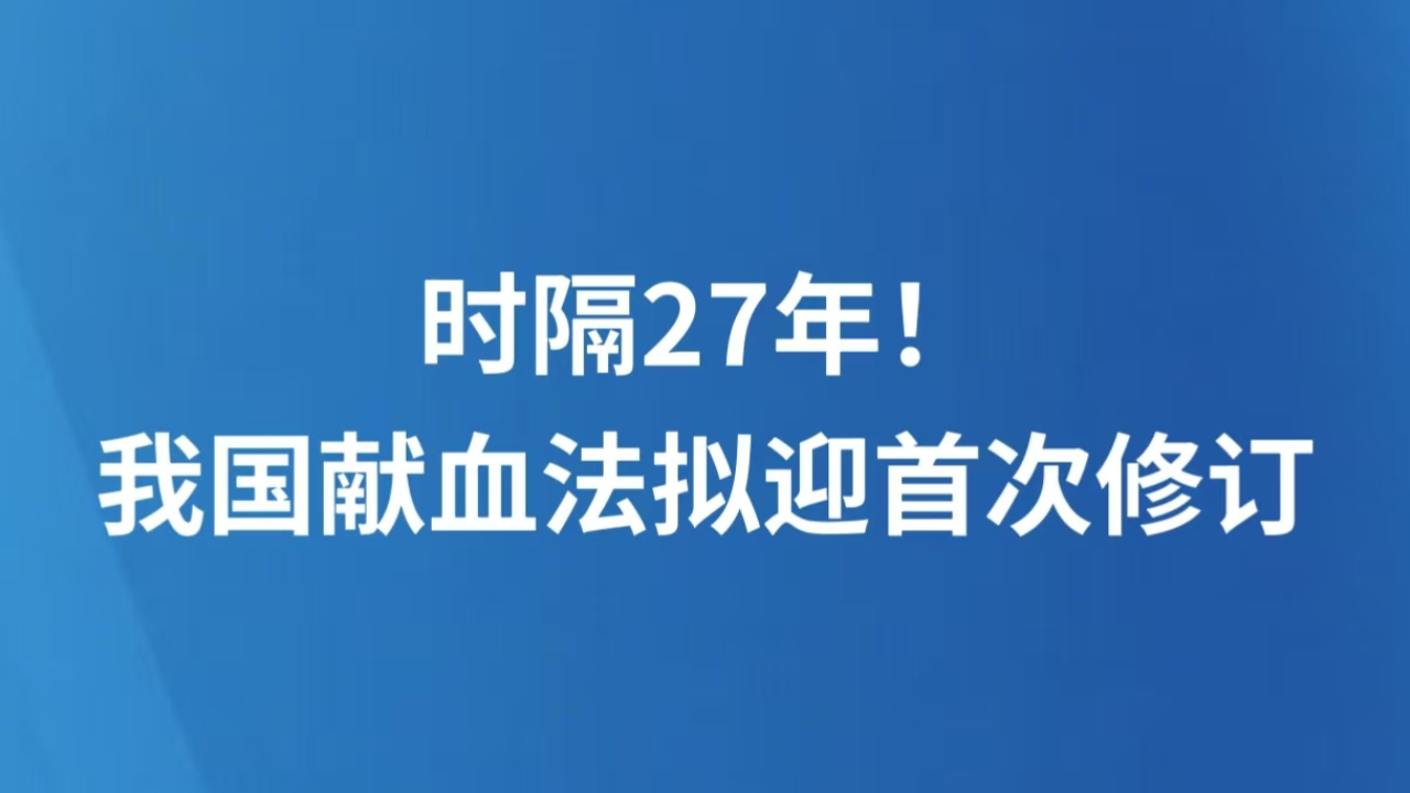 时隔27年！我国献血法拟迎首次修订