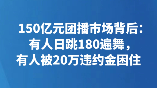 150亿元团播市场背后：有人日跳180遍舞，有人被20万违约金困住
