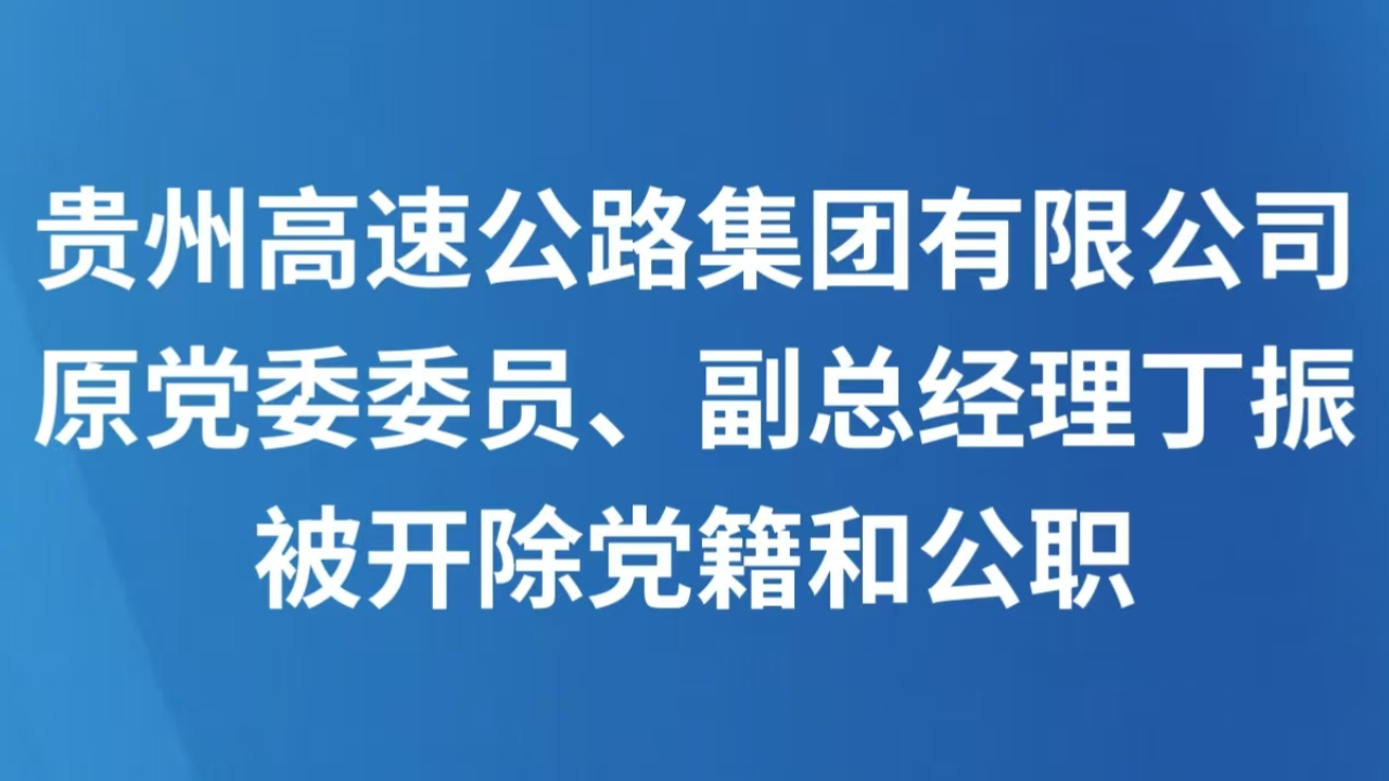 贵州高速公路集团有限公司原党委委员、副总经理丁振被开除党籍和公职