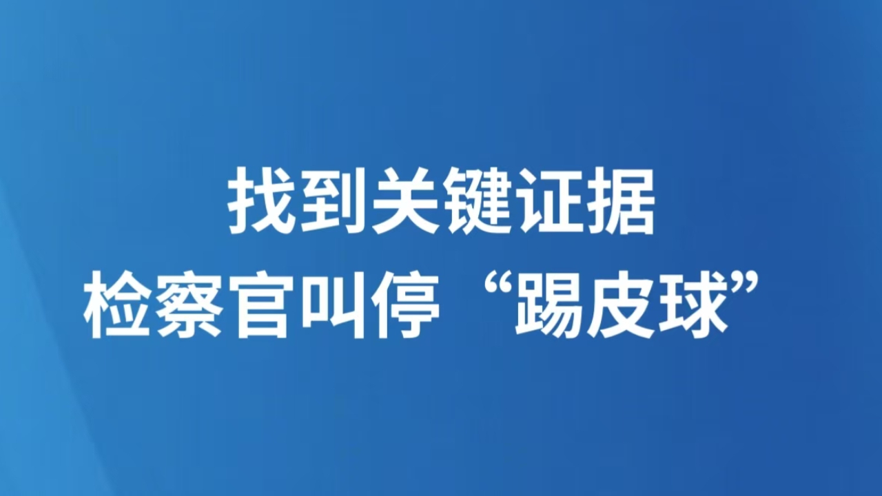 找到关键证据，检察官叫停“踢皮球”