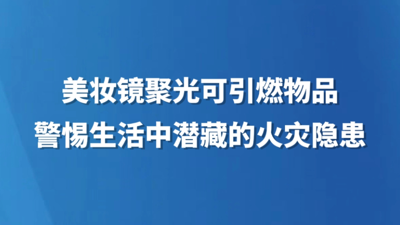 美妆镜聚光可引燃物品 警惕生活中潜藏的火灾隐患