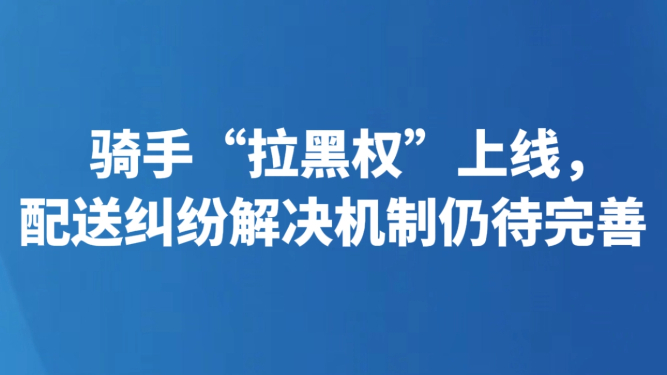 骑手“拉黑权”上线，配送纠纷解决机制仍待完善