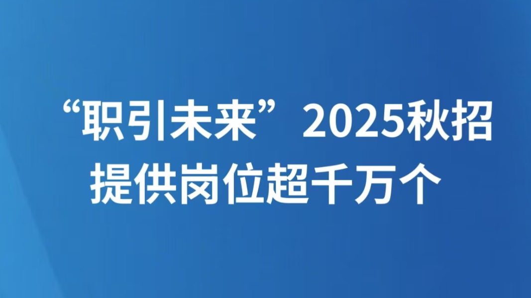 “职引未来”2025秋招提供岗位超千万个