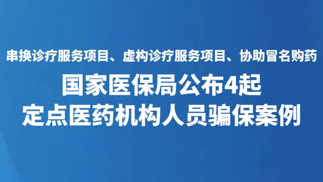 国家医保局公布4起定点医药机构人员骗保案例