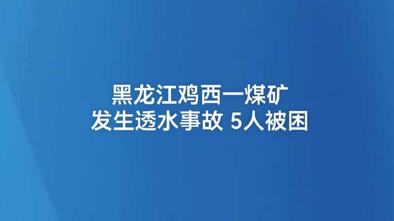 黑龙江鸡西一煤矿发生透水事故 5人被困
