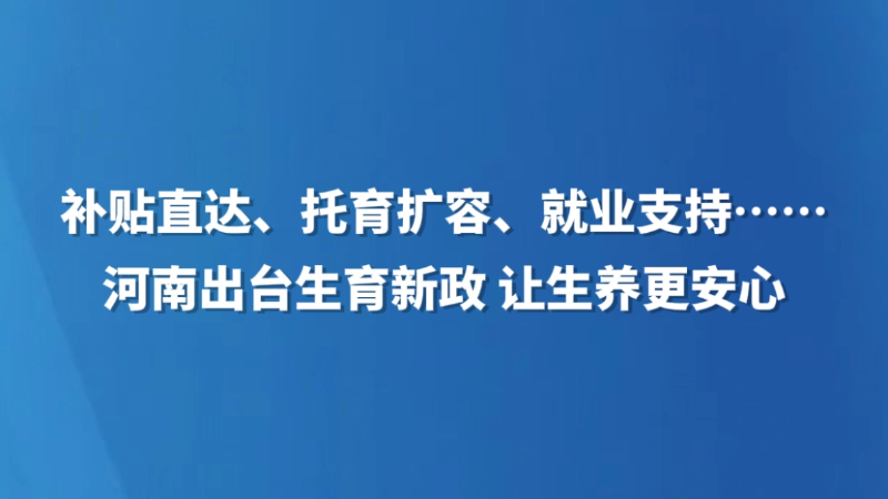 补贴直达、托育扩容、就业支持……河南出台生育新政 让生养更安心