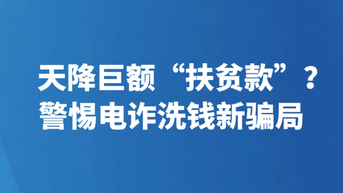 天降巨额“扶贫款”？警惕电诈洗钱新骗局