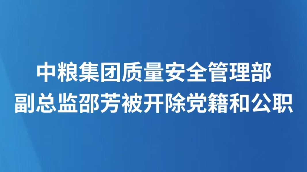 中粮集团质量安全管理部副总监邵芳被开除党籍和公职