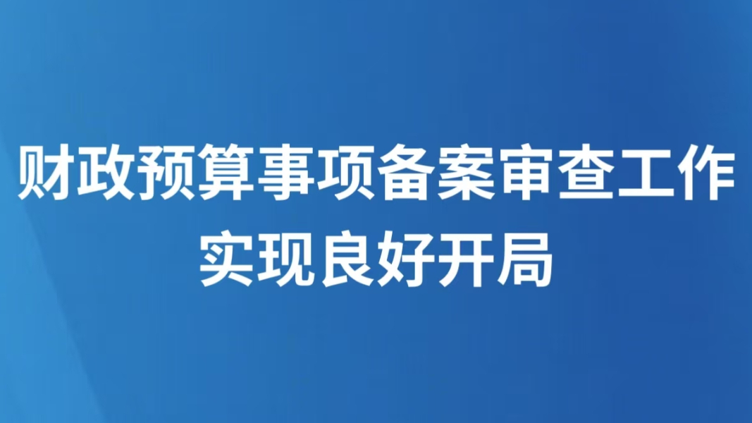 财政预算事项备案审查工作实现良好开局