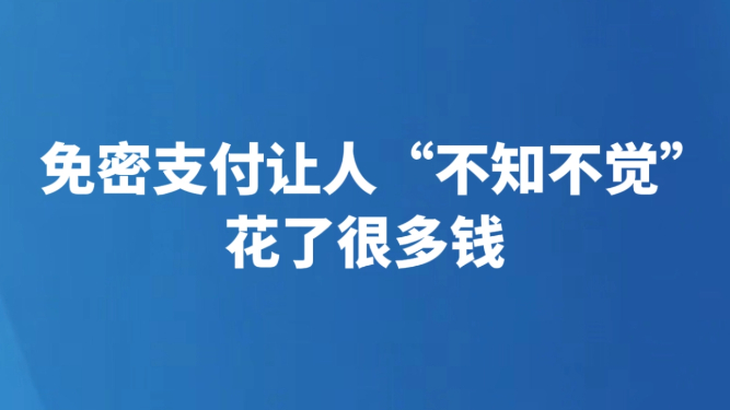 免密支付让人“不知不觉”花了很多钱