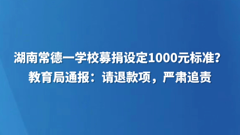 湖南常德一学校募捐设定1000元标准？教育局通报：清退款项，严肃追责