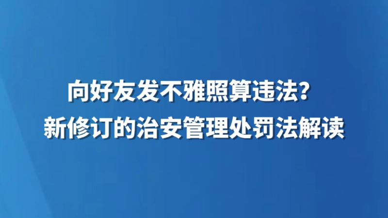 向好友发不雅照算违法？新修订的治安管理处罚法解读