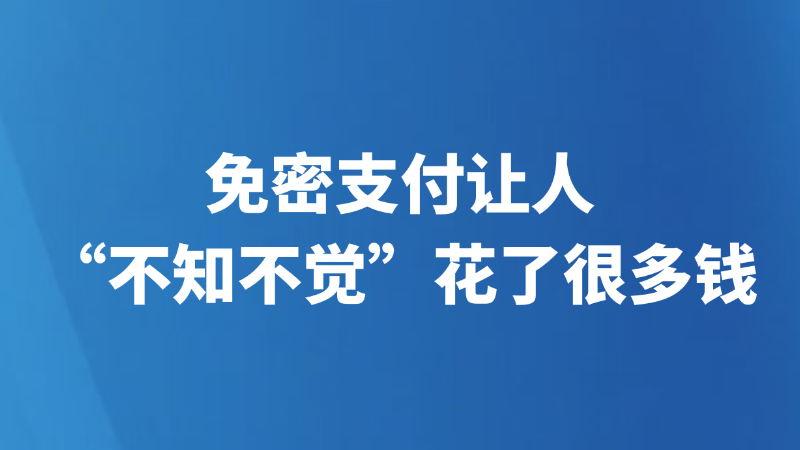 免密支付让人“不知不觉”花了很多钱