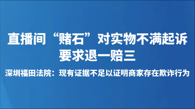 直播间“赌石”对实物不满起诉要求退一赔三