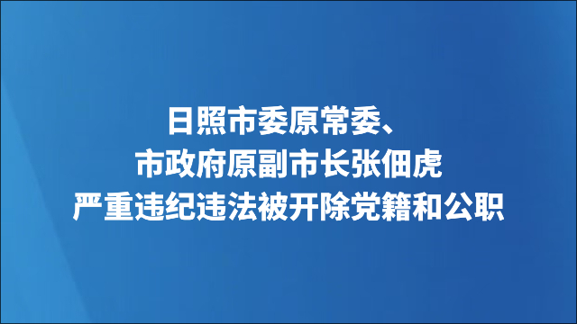 日照市委原常委、市政府原副市长张佃虎严重违纪违法被开除党籍和公职