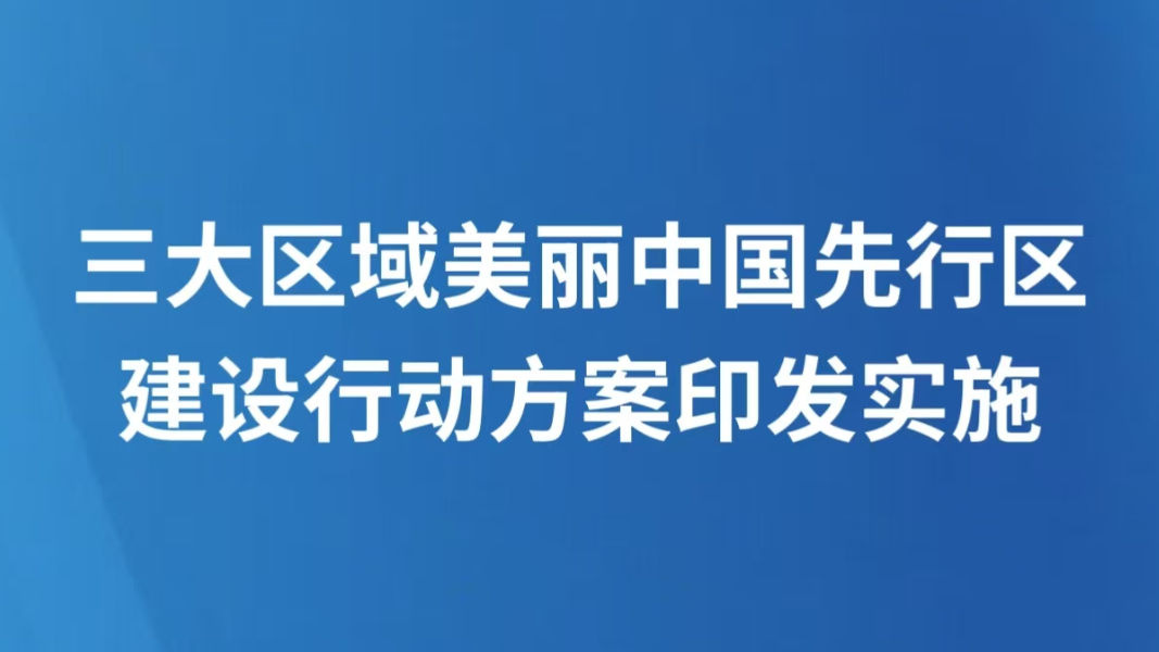 三大区域美丽中国先行区建设行动方案印发实施