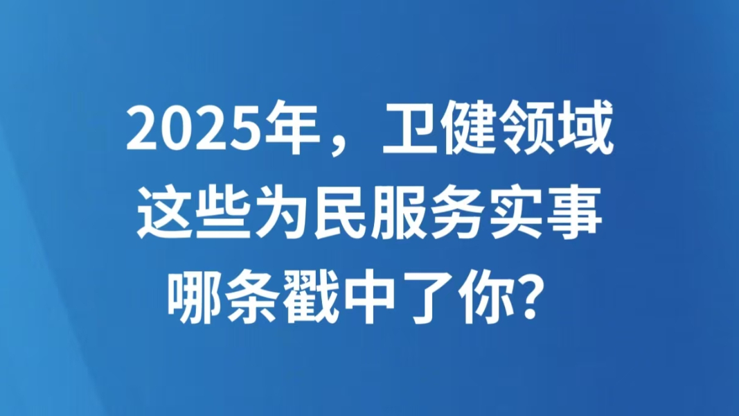2025年，卫健领域这些为民服务实事哪条戳中了你？