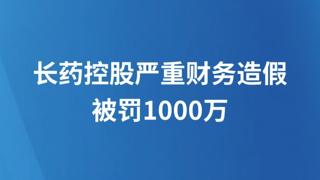 长药控股严重财务造假 被罚1000万