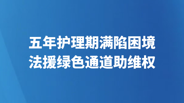 五年护理期满陷困境 法援绿色通道助维权