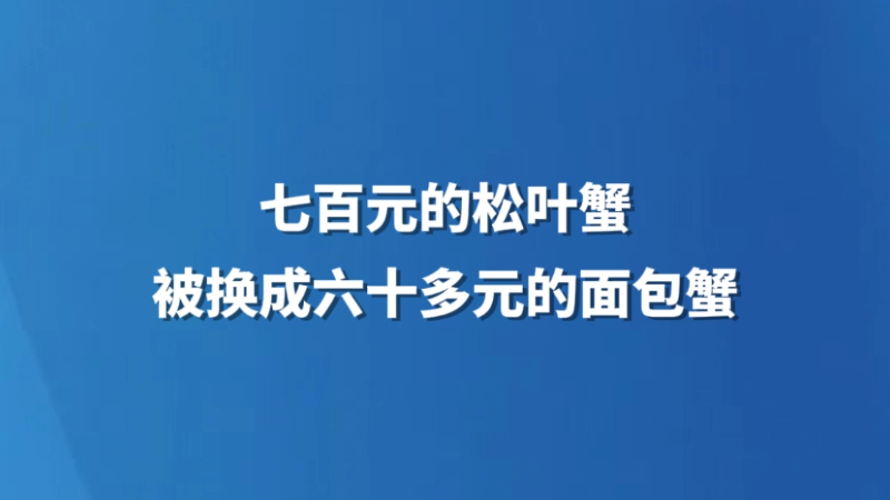 七百元的松叶蟹被换成六十多元的面包蟹