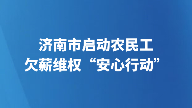 济南市启动农民工欠薪维权“安心行动”
