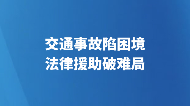 交通事故陷困境 法律援助破难局