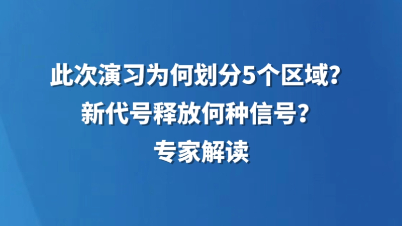 此次演习为何划分5个区域？新代号释放何种信号？专家解读