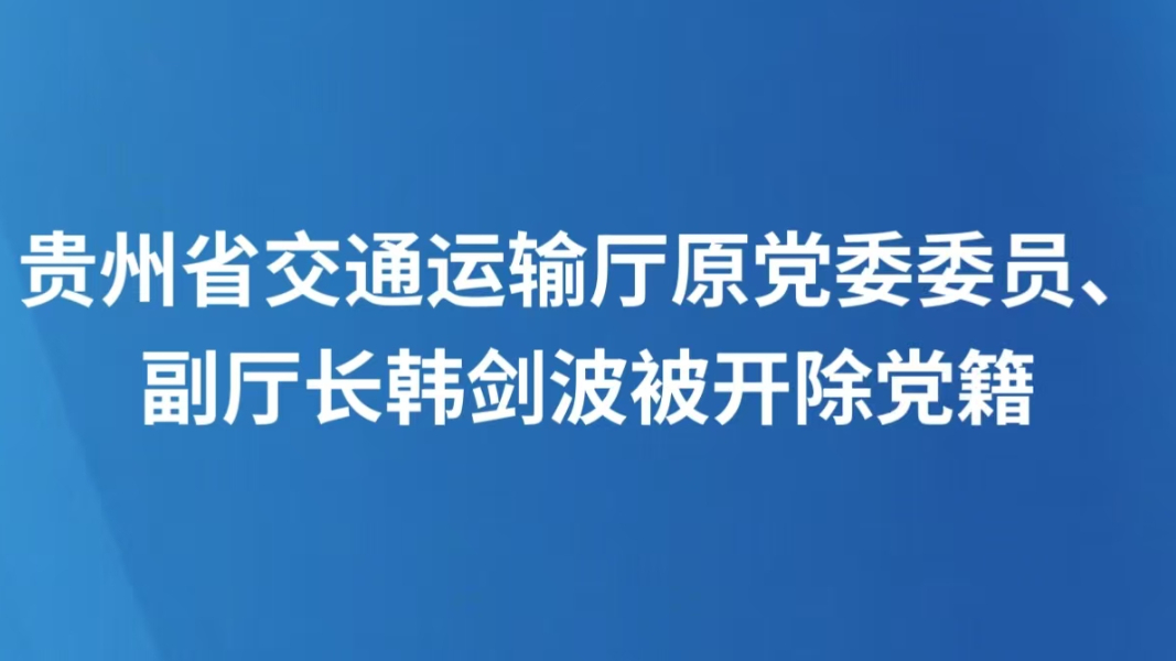 贵州省交通运输厅原党委委员、副厅长韩剑波被开除党籍