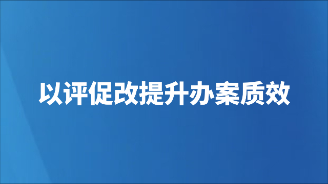 以评促改提升办案质效