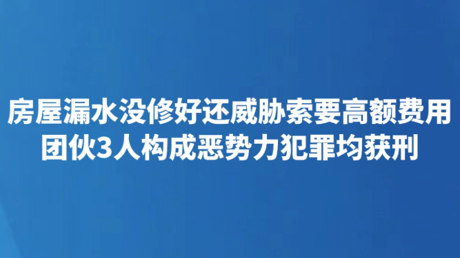 房屋漏水没修好还威胁索要高额费用
