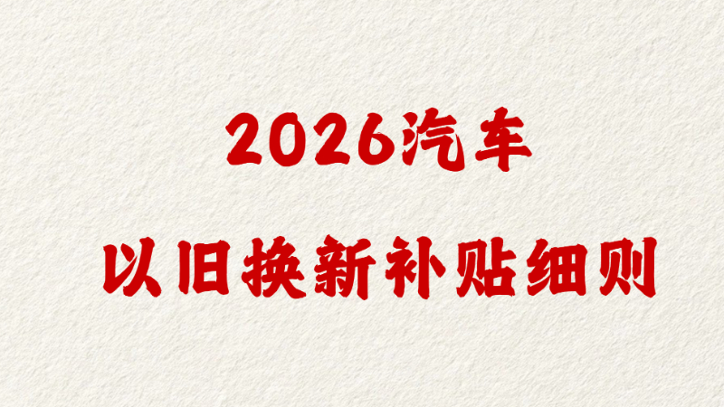 2026汽车以旧换新补贴细则