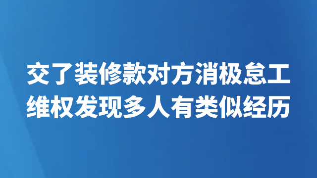 交了装修款对方消极怠工维权发现多人有类似经历