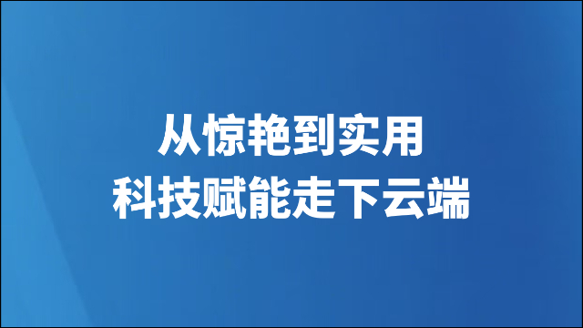 从惊艳到实用，科技赋能走下云端