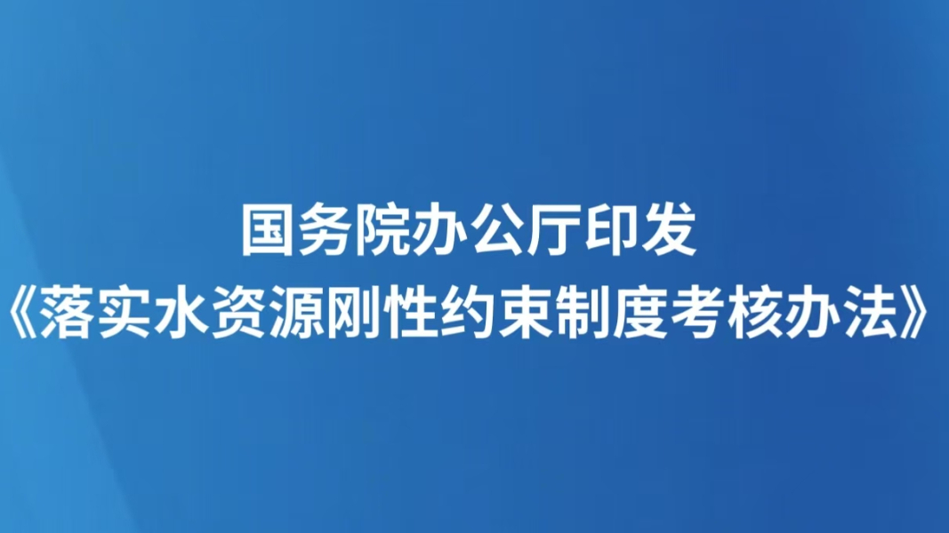 国务院办公厅印发《落实水资源刚性约束制度考核办法》