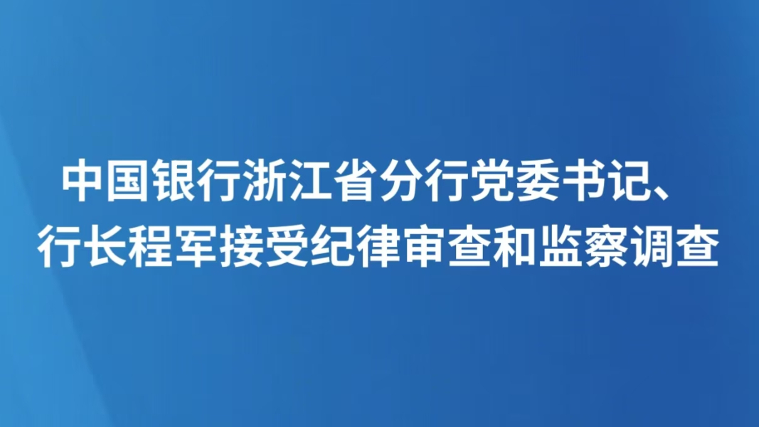 中国银行浙江省分行党委书记、行长程军接受纪律审查和监察调查