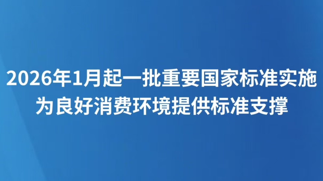 2026年1月起一批重要国家标准实施 为良好消费环境提供标准支撑