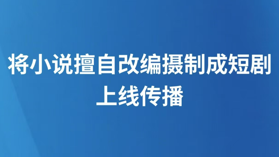 将小说擅自改编摄制成短剧上线传播