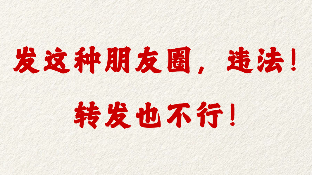 发这种朋友圈，违法！转发也不行！